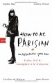 How To Be Parisian wherever you are: Liebe, Stil und Lässigkeit à la française - Deutsche Ausgabe - Anne Berest, Caroline De Maigret, Audrey Diwan, Sophie Mas, Carolin Müller