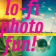 Lo-Fi Photo Fun!: Creative Projects for Polaroid, Plastic, And Pinhole Cameras - Adam Bronkhorst