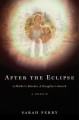 After the Eclipse: A Mother's Murder, a Daughter's Search - Sarah Perry