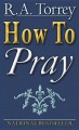 How to Pray - R.A. Torrey