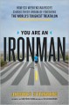 You Are an Ironman: How Six Weekend Warriors Chased Their Dream of Finishing the World's Toughest Triathlon - Jacques Steinberg