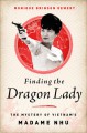 Finding the Dragon Lady: The Mystery of Vietnam's Madame Nhu - Monique Brinson Demery