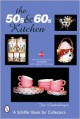 The 50s and 60s Kitchen: A Collector's Handbook and Price Guide - Jan Lindenberger