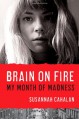 Brain on Fire: My Month of Madness - Susannah Cahalan