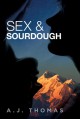 Sex & Sourdough - A.J. Thomas