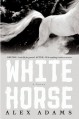 White Horse: A Novel - Alex Adams