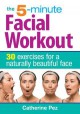 The 5-Minute Facial Workout: 30 Exercises for a Naturally Beautiful Face - Catherine Pez