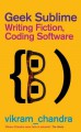 Geek Sublime: Writing Fiction, Coding Software - Vikram Chandra