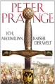 Ich, Maximilian, Kaiser der Welt - Peter Prange