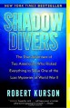 Shadow Divers: The True Adventure of Two Americans Who Risked Everything to Solve One of the Last Mysteries of World War II - Robert Kurson