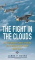 The Fight in the Clouds: The Extraordinary Combat Experience of P-51 Mustang Pilots During World War II - James P. Busha