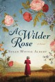 A Wilder Rose: A Novel - Susan Wittig Albert