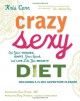 Crazy Sexy Diet: Eat Your Veggies, Ignite Your Spark, and Live Like You Mean It! - Kris Carr, Dean Ornish, Rory Freedman