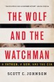 The Wolf and the Watchman: A Father, a Son, and the CIA - Scott C. Johnson