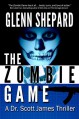 The Zombie Game (A Dr. Scott James Thriller Book 2) - Glenn Shepard