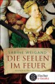 Die Seelen im Feuer: Historischer Roman - Sabine Weigand