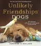 Unlikely Friendships: Dogs: 39 Stories of Canine Compassion and Courage - Jennifer S. Holland