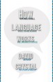 How Language Works: How Babies Babble, Words Change Meaning, and Languages Liveor Die - David Crystal