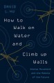 How to Walk on Water and Climb up Walls: Animal Movement and the Robots of the Future - David Baldacci