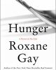 Hunger: A Memoir of (My) Body - Roxane Gay