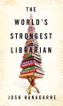 The World's Strongest Librarian: A Memoir of Tourette's, Faith, Strength, and the Power of Family - Josh Hanagarne