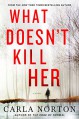 What Doesn't Kill Her: A Novel (Reeve LeClaire Series) - Carla Norton