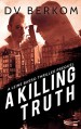 A Killing Truth: (A Leine Basso Thriller Prequel) - D.V. Berkom