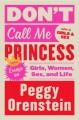 Don't Call Me Princess: Essays on Girls, Women, Sex, and Life - Peggy Orenstein