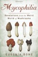 Mycophilia: Revelations from the Weird World of Mushrooms - Eugenia Bone