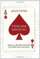 Fooling Houdini: Magicians, Mentalists, Math Geeks, and the Hidden Powers of the Mind - Alex Stone