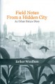 Field Notes from a Hidden City: An Urban Nature Diary - Esther Woolfson