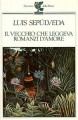 Il vecchio che leggeva romanzi d'amore - Luis Sepúlveda, Ilide Carmignani