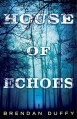 House of Echoes: A Novel - Brendan Duffy