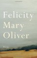 Felicity: Poems - Mary Oliver