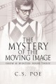The Mystery of the Moving Image - C. S. Poe