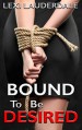 Bound To Be Desired: A BDSM Erotic Romance - Lexi Lauderdale