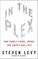 In the Plex: How Google Thinks, Works, and Shapes Our Lives - Steven Levy