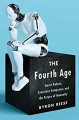 The Fourth Age: Smart Robots, Conscious Computers, and the Future of Humanity - Byron Reese
