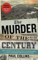 The Murder of the Century: The Gilded Age Crime That Scandalized a City & Sparked the Tabloid Wars - Paul Collins