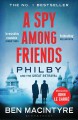 A Spy Among Friends: Philby and the Great Betrayal - Ben Macintyre