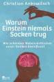 Warum Einstein niemals Socken trug: Wie scheinbar Nebensächliches unser Denken beeinflusst - Christian Ankowitsch