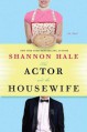 The Actor and the Housewife - Shannon Hale