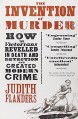 The Invention of Murder: How the Victorians Revelled in Death and Detection and Created Modern Crime - Judith Flanders