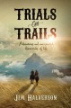 Trials and Trails: Adventures and Unexpected Discoveries of Life - Jim Halverson