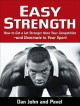 Easy Strength: How to Get a Lot Stronger Than Your Competition-And Dominate in Your Sport - Pavel Tsatsouline, Dan John