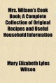 Mrs. Wilson's Cook Book; A Complete Collection of Original Recipes and Useful Household Information - Mary Elizabeth Lyles Wilson