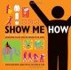 Show Me How: 500 Things You Should Know - Instructions for Life from the Everyday to the Exotic - 'Lauren Smith', 'Derek Fagerstrom'