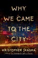 Why We Came to the City - Kristopher Jansma