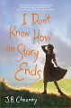 I Don't Know How the Story Ends - J.B. Cheaney