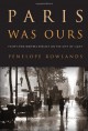 Paris Was Ours - Penelope Rowlands